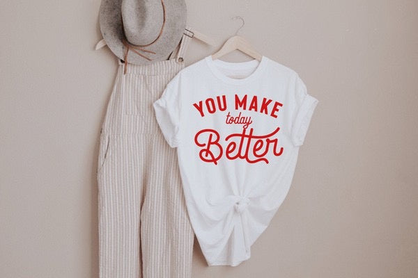 You Make Today Better Tee