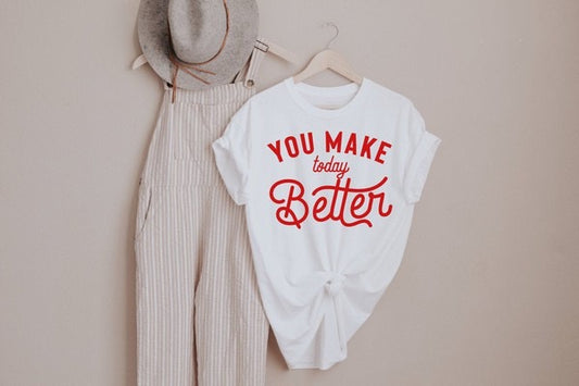 You Make Today Better Tee